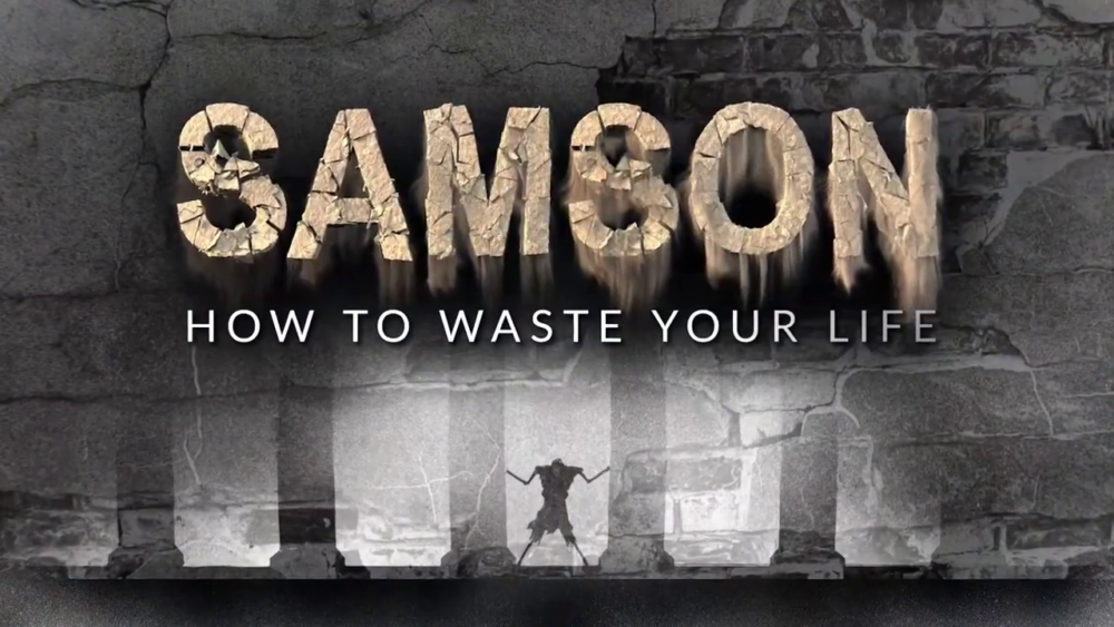 Samson: How to Waste Your Life